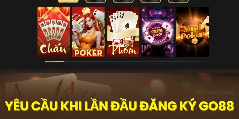 Yêu cầu khi lần đầu đăng ký Go88